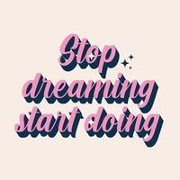 stop dreaming start doing Positive saying for cards, motivational posters and t-shirt. vector