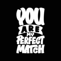 You Are My Perfect Match, Motivational Typography Quote Design. vector