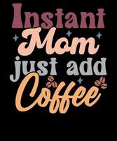 Instant mom just add coffee Funny Coffee Lover Mother's Day T-shirt Design vector