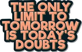 The Only Limit to Tomorrow is Today's Doubt Aesthetic Lettering Design vector