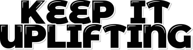 Keep it Uplifting Black Lettering Design