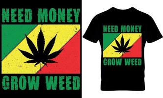 need money Grow weed. cannabis typography t shirt Design. weed t-shirt design. weed t shirt design. cannabis t-shirt design. cannabis t shirt design. weed design. vector