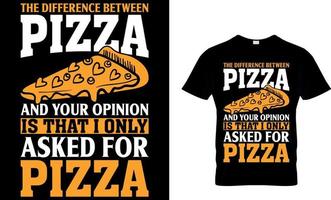 the difference between pizza and your opinion is that i only asked for pizza. Pizza T-Shirt Design. vector