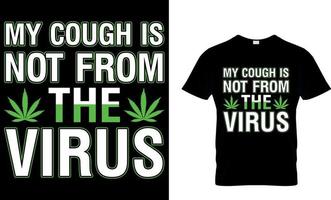 cannabis typography t shirt Design. weed t-shirt design. weed t shirt design. cannabis t-shirt design. cannabis t shirt design. weed design. My Cough is Not From The Virus. vector