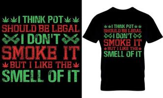 i think pot should be legal i don't smoke it but i like the smell of it. cannabis Typography T shirt Design with editable vector graphic.