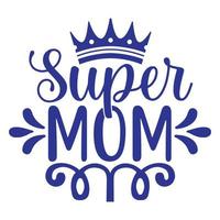 Super mom, Mother's day shirt print template,  typography design for mom mommy mama daughter grandma girl women aunt mom life child best mom adorable shirt vector