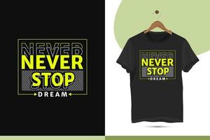 Never Stop Dream - Motivational typography t-shirt design template. High-quality vector shirt design for Print on a shirt, mug, bag, greeting card, and poster.