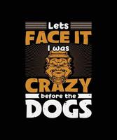 Lets face it I was crazy before the dogs quote template design vector