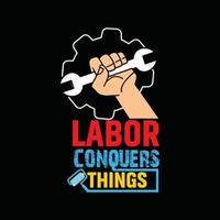 Labor conquers things vector t-shirt design. labor day t-shirt design. Can be used for Print mugs, sticker designs, greeting cards, posters, bags, and t-shirts