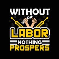 Without Labor Nothing Prospers vector t-shirt design. labor day t-shirt design. Can be used for Print mugs, sticker designs, greeting cards, posters, bags, and t-shirts