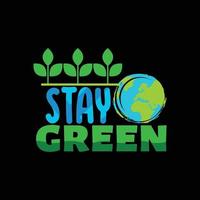 Stay Green vector t-shirt design. Happy earth day t-shirt design. Can be used for Print mugs, sticker designs, greeting cards, posters, bags, and t-shirts