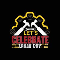 Let's Celebrate Labor Day vector t-shirt design. labor day t-shirt design. Can be used for Print mugs, sticker designs, greeting cards, posters, bags, and t-shirts