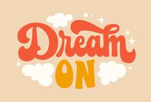 Dream on - motivation lettering phrase in trendy 70s groovy style. Isolated typography design element. Inspiration quote in retro colors with stars and clouds illustrations. For posters, fashion, web vector