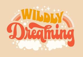 Wildly dreaming - inspiration quote in retro colors with stars, clouds, rainbow illustrations. Motivation lettering phrase in trendy 70s groovy style. Isolated typography design element vector