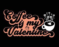 Coffee is my Valentine T Shirt and Apparel Design, Valentine Day Typography T Shirt Design, Valentine Vector Illustration Design for T Shirt, Print, Poster, Apparel, Label, Card