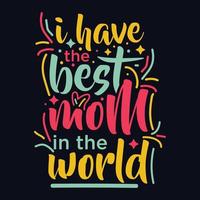 I have The Best Mom In The World typography motivational quote design vector