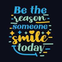 Be The reason Someone Smile Today typography motivational quote design vector