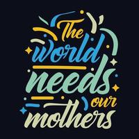 The World Needs Our Mothers typography motivational quote design vector