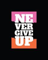 Never give up motivational typography t shirt design for print. Never Give Up vector. Never Give up inspirational quotes design vector