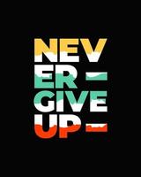 Never give up motivational typography t shirt design for print. Never Give Up vector. Never Give up inspirational quotes design vector