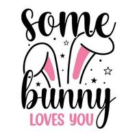 Some bunny loves you, happy Easter t-shirt vector, Easter day t-shirt, easter typography t-shirt, egg hunt, t-shirt for bunny, colorful Easter t-shirt vector