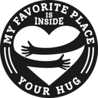 My Favorite Place is Inside Your Hug, Love Typography Quote Design for T-Shirt, Mug, Poster or Other Merchandise. png