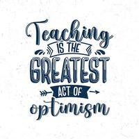 Teaching is the greatest act of optimism vector