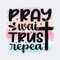 Pray Wait Trust Repeat Christian quote sublimation design for tshirt and merchandise vector