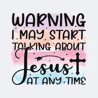 Warning I May Start Talking About Jesus At Any Time Christian quote sublimation design for tshirt and merchandise vector