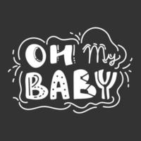 oh My Baby. Baby shower inscription for babies clothes and nursery decorations. Continuous line script cursive calligraphy text inscription for poster, card, invitation, t shirt vector