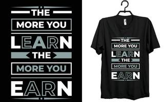 the more you learn the more you earn, t shirt, design, typography t shirt design. vector