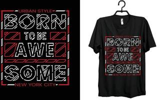 born to be awesome t shirt, design, creative t shirt, typography t shirt design. vector