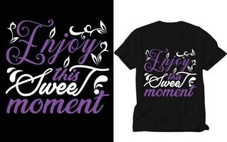 enjoy this sweet moment, custom t shirt, creative t shirt, design,  t shirt design, typography t shirt, vector