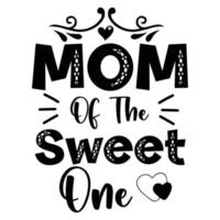 Mom of the sweet one, Mother's day shirt print template,  typography design for mom mommy mama daughter grandma girl women aunt mom life child best mom adorable shirt vector