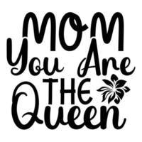 Mom you are the queen, Mother's day shirt print template,  typography design for mom mommy mama daughter grandma girl women aunt mom life child best mom adorable shirt vector