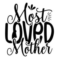 Most loved mother, Mother's day shirt print template,  typography design for mom mommy mama daughter grandma girl women aunt mom life child best mom adorable shirt vector