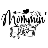 Mommin Ain't Easy, Mother's day shirt print template,  typography design for mom mommy mama daughter grandma girl women aunt mom life child best mom adorable shirt vector
