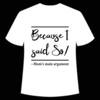 Because said so mom's main argument Mother's day shirt print template,  typography design for mom mommy mama daughter grandma girl women aunt mom life child best mom adorable shirt vector