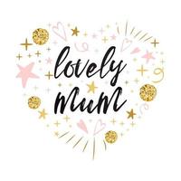 Mothers Day vector greeting card. Vector illustration Hand drawn ornament. Text Lovly mum Typography print in pink gold colors Design calligraphy phrase for banner, invitation, symbol, Heart shape