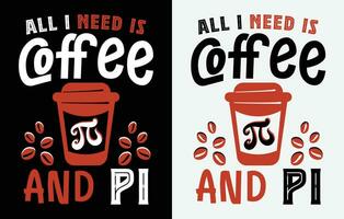 All I Need is Coffee and Pi t shirt design. vector