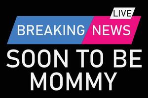 Breaking News Soon To Be Mommy Mothers Day T-Shirt Design vector