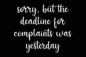 Sorry, But The Deadline for complaints was yesterday funny T-Shirt Design vector