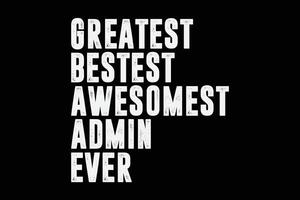 Greatest Bestest Awesomest Admin Ever T-Shirt Design vector