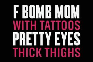 F-Bomb Mom With Tattoos pretty Eyes thick thighs T-Shirt Design vector
