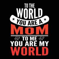 To the world you are a mom to me you are my world Mother's day shirt print template, typography design for mom mommy mama daughter grandma girl women aunt mom life child best mom adorable shirt