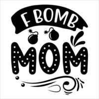F bomb mom Mother's day shirt print template, typography design for mom mommy mama daughter grandma girl women aunt mom life child best mom adorable shirt vector