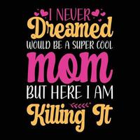 I never dreamed would be a super cool mom but here i am kiuing it Mother's Day T-Shirt Design, Hand lettering illustration for your design, Cut Files for Cricut Svg, Digital Download.