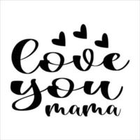 Love you mama Mother's day shirt print template, typography design for mom mommy mama daughter grandma girl women aunt mom life child best mom adorable shirt vector