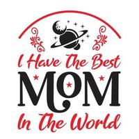 I have the best mom in the world Mother's day shirt print template, typography design for mom mommy mama daughter grandma girl women aunt mom life child best mom adorable shirt vector