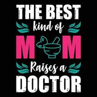 The best kind of mom raises a doctor Mother's day shirt print template, typography design for mom mommy mama daughter grandma girl women aunt mom life child best mom adorable shirt vector